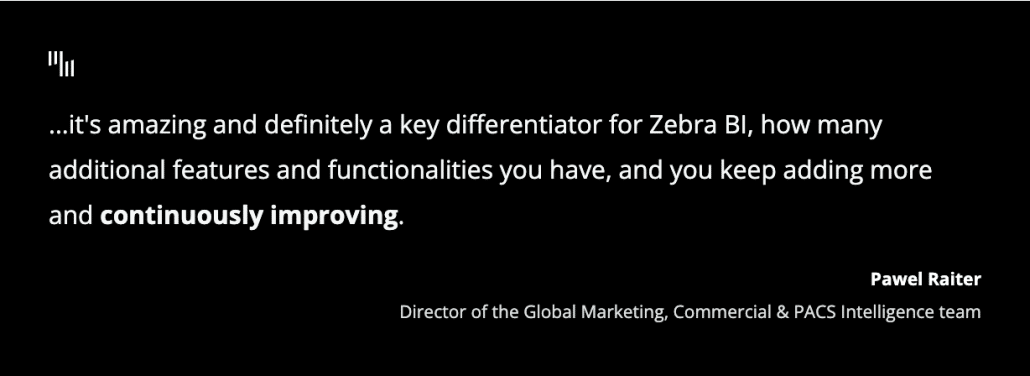 ...it's amazing and definitely a key differentiator for Zebra BI, how many additional features and functionalities you have, and you keep adding more and continuously improving.

Pawel Raiter
Director of the Global Marketing, Commercial & PACS Intelligence team at Coca-Cola